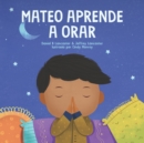 Image for Mateo Aprende a Orar : Un libro para ni?os sobre Jes?s y la oraci?n