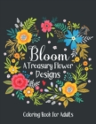Image for Bloom A Treasury Flower Designs Coloring Book For Adults : Flower Coloring Book For Adults Women Relaxation- Floral Coloring Book For Adult&#39;s Stress Relief Mandala Art- Great Gift For Mother&#39;s Day, Bi