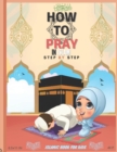 Image for How To Pray In Islam Step By Step Islamic Book For Kids : A Simple Guide To Teaching Prayer Etiquette For Boys/ Girls Women/ men, With Pictures, Ablution Wudu Steps, The Five Daily Prayers, Salah Fajr