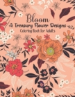 Image for Bloom A Treasury Flower Designs Coloring Book For Adults : Amazing Fun &amp; Cute 100 Flower Patterns Color Book For Adults Relaxation - Inspirational Cool Floral Art - Great Gift For Mother&#39;s Day, Birthd