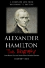 Image for Alexander Hamilton : The Biography (A Complete Life from Beginning to the End)