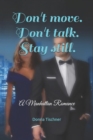 Image for Don&#39;t move. Don&#39;t talk. Stay still. : A Manhattan Romance