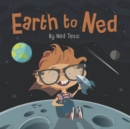 Image for Earth to Ned : Little Guy. Big Dreams.