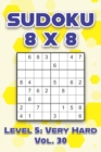 Image for Sudoku 8 x 8 Level 5 : Very Hard Vol. 30: Play Sudoku 8x8 Eight Grid With Solutions Hard Level Volumes 1-40 Sudoku Cross Sums Variation Travel Paper Logic Games Solve Japanese Number Puzzles Enjoy Mat