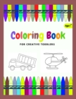 Image for Coloring Book For Creative Toddler : Vehicles coloring book for kids Ages 1-4 (Cars, trains, tractors, trucks...)