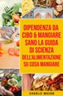 Image for Dipendenza Da Cibo &amp; Mangiare Sano La guida di Scienza dell&#39;Alimentazione su cosa mangiare