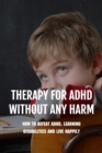 Image for Therapy For ADHD Without Any Harm : How To Defeat ADHD, Learning Disabilities And Live Happily: Adhd Parenting Strategies