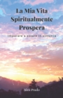 Image for La Mia Vita Spiritualmente Prospera : Imparare a essere in sintonia