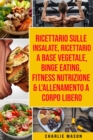 Image for Ricettario sulle Insalate, Ricettario A Base Vegetale, Binge Eating, Fitness Nutrizione &amp; L&#39;Allenamento a Corpo Libero