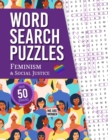 Image for Word Search Puzzles : Feminism &amp; Social Justice - Over 50 Fun, Challenging &amp; Educational Feminist Themed Large Print Puzzles with Solutions! - 8.5&quot; x 11&quot;