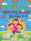 Image for Mother&#39;s Day Activity Book For Kids Ages 8-12