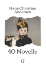Image for 40 Novelle : Da &quot;La Sirenetta&quot; a &quot;Il Brutto Anatroccolo&quot;, tutte le fiabe di Hans Christian Andersen - Con messaggio di Giosue Carducci alla traduttrice