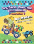 Image for Dot Markers Activity Book for Toddlers Cars, Trucks, Planes, ABC, Boats, Submarines, and More : Discover A World Full of Fun and Learning for Kids Ages 2-4 3-5 years old