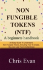 Image for Non Fungible Tokens : A Beginners Handbook: An Easy Guide to Understand Non Fungible Tokens, Including How to Create, Buy, and Use Them (Collectibles)