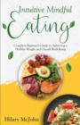 Image for INTUITIVE MINDFUL EATING : Complete Beginner&#39;s Guide to Achieving a Healthy Weight and Overall Well-Being