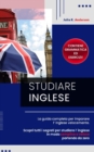 Image for Studiare Inglese : La guida completa per imparare l&#39; inglese velocemente. Scopri tutti i segreti per studiare l&#39; inglese in modo semplice e veloce partendo da zero! Contiene grammatica e esercizi!