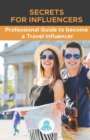 Image for Secrets for Influencers : Professional Guide to become a Travel Influencer: Hacks, Secrets and Strategy to Become a Professional Travel Influencer and Monetize
