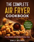 Image for The Complete Air Fryer Cookbook : 100 Quick, Easy, Healthy And Delicious Air Fryer Recipes for Beginners. Fry, Roast and Bake Every Day