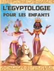 Image for L&#39;Egyptologie Pour Les Enfants : Un livre d&#39;activite pour decouvrir l&#39;Egypte Ancienne, la mythologie egyptienne, les Dieux et Pharaons.