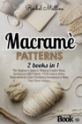 Image for Macrame patterns : 2 Books in 1 - The Beginner&#39;s Guide to Making Creative Ideas, Jewelry and Gift Projects. PLUS easy-to-follow Illustrations to Create Furnishing Accessories to Make Your Home Unique.