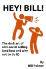 Image for Hey Bill! : The dark art of anti-social selling (and how and why not to do it)