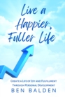 Image for Live a Happier, Fuller Life : Create a Life of Joy and Fulfillment Through Personal Development