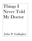 Image for Things I Never Told My Doctor
