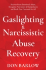 Image for Gaslighting &amp; Narcissistic Abuse Recovery : Recover from Emotional Abuse, Recognize Narcissists &amp; Manipulators and Break Free Once and for All