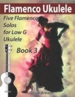 Image for Flamenco Ukulele Solos (book 3) : 5 Flamenco solos for Low G ukulele