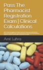 Image for Pass The Pharmacist Registration Exam Clinical Calculations : GPhC Style Pre-Registration Exam Practice Unlock your potential with Pharmacy OnBoard. Over 100 Pharmaceutical Calculations and Questions 