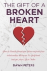 Image for The Gift of a Broken Heart : How to handle Breakups, Move on from your relationship with your Ex-girlfriend, and get your life in Order.