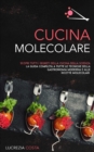 Image for Cucina Molecolare : Scopri tutti i segreti della cucina della scienza la guida completa a tutte le tecniche della gastronomia moderna e alle ricette molecolari