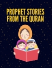 Image for Prophet Stories from the Quran : Stories from the Quran Including Prophet Adam, Idris (Enoch), Nuh (Noah), Hud (Heber) &amp; Salih ((Methusaleh)