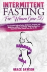 Image for Intermittent Fasting For Women Over 50 : Your Essential Guide to Fasting Metabolism, Hormones, Weight Loss and Boost Your Energy. Detox Your Body for a Brand-New, Lasting Lifestyle even after the 50s.