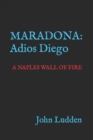 Image for Maradona : Adios Diego: A NAPLES WALL OF FIRE