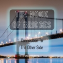 Image for The Book of Bridges - Structures - Designs - Connection To The Other Side
