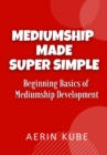 Image for Mediumship Made Super Simple : Beginning Basics of Mediumship Development