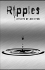 Image for Ripples : Effects of Addiction: Gut wrenching stories ripped from the hearts of those affected by the real epidemic in todays world.