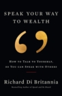 Image for Speak Your Way to Wealth : How To Talk To Yourself, So You Can Speak With Others