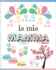 Image for La mia Mamma : libro per bambini dove scrivere, colorare e disegnare per festeggiare la mamma (festa, compleanno, Natale) e condividere pensieri ed emozioni. (Idea regalo - Edizione a colori)