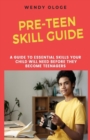 Image for Pre-Teen Skill Guide : A Guide To Essential Skills Your Child Would Need Before They Turn Teenagers