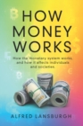 Image for How money works : How the monetary system works, and how it affects individuals and societies.