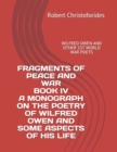 Image for Fragments of Peace and War Book IV a Monograph on the Poetry of Wilfred Owen and Some Aspects of His Life