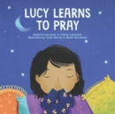 Image for Lucy Learns to Pray : A Children&#39;s Book About Jesus and Prayer