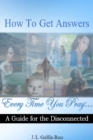 Image for How to Get Answers Every Time You Pray... A Guide for the Disconnected
