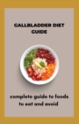 Image for Gallbladder Diet Guide : Complete Guide To Foods To Eat And Avoid
