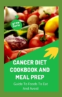 Image for Cancer Diet Cookbook And Meal Prep : Guide To Foods To Eat And Avoid