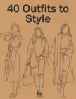 Image for 40 Outfits to Style : Design Your Fashion Style Workbook Summer, Winter, Fall outfits and More - Drawing Workbook for Teens, and Adults