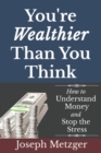 Image for You&#39;re Wealthier Than You Think : How to Understand Money and Stop the Stress