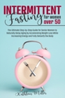 Image for Intermittent Fasting for Women Over 50 : The Ultimate Step-by-Step Guide for Senior Women to Naturally Delay Aging by Accelerating Weight Loss While Increasing Energy and Fully Detoxify the Body